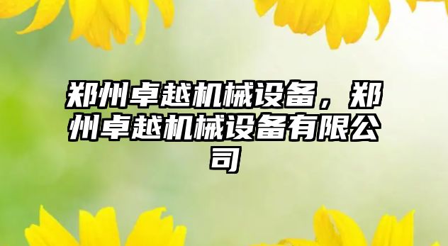 鄭州卓越機(jī)械設(shè)備，鄭州卓越機(jī)械設(shè)備有限公司