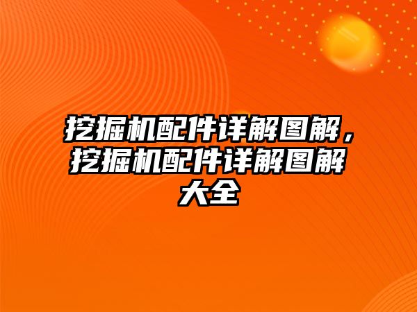 挖掘機(jī)配件詳解圖解，挖掘機(jī)配件詳解圖解大全