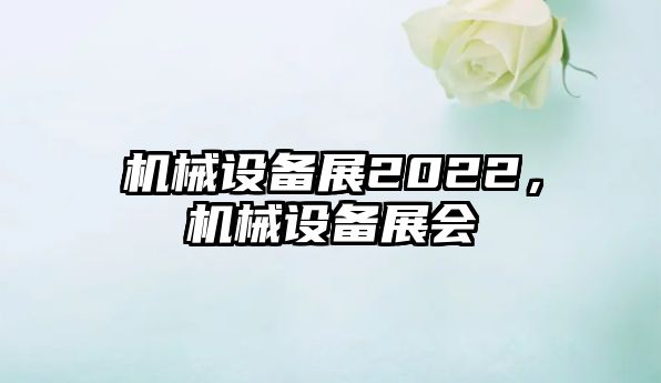 機械設(shè)備展2022，機械設(shè)備展會