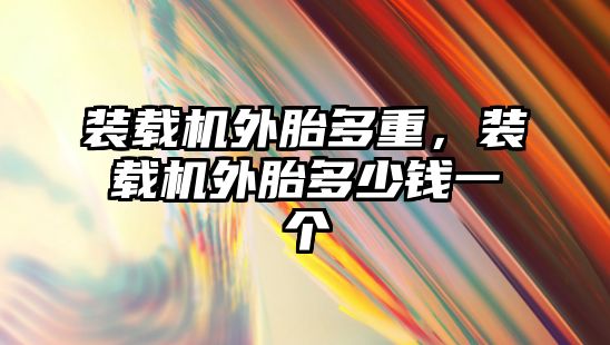 裝載機外胎多重，裝載機外胎多少錢一個