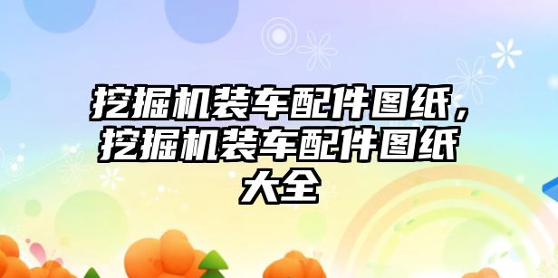 挖掘機裝車配件圖紙，挖掘機裝車配件圖紙大全