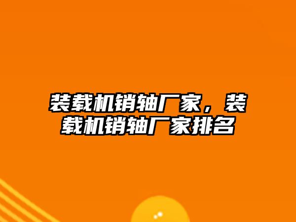 裝載機銷軸廠家，裝載機銷軸廠家排名