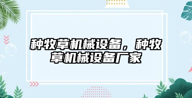 種牧草機(jī)械設(shè)備，種牧草機(jī)械設(shè)備廠家