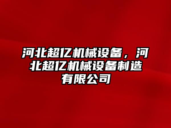 河北超億機械設(shè)備，河北超億機械設(shè)備制造有限公司