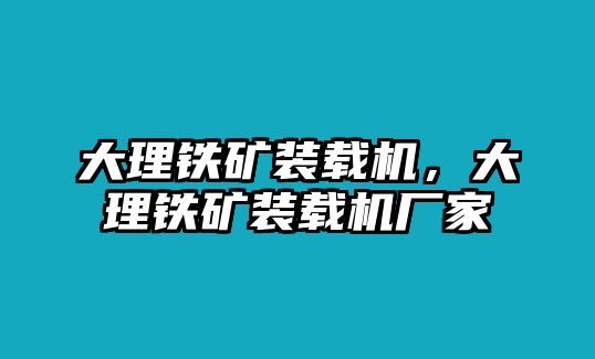 大理鐵礦裝載機(jī)，大理鐵礦裝載機(jī)廠家