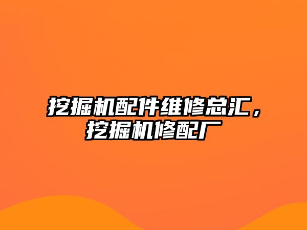 挖掘機配件維修總匯，挖掘機修配廠