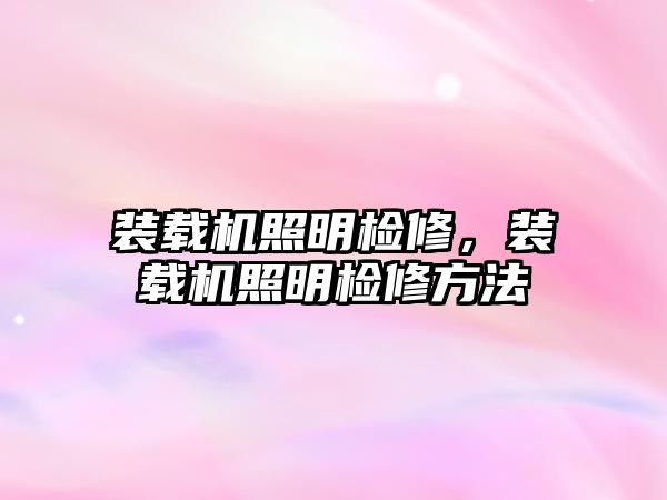 裝載機照明檢修，裝載機照明檢修方法