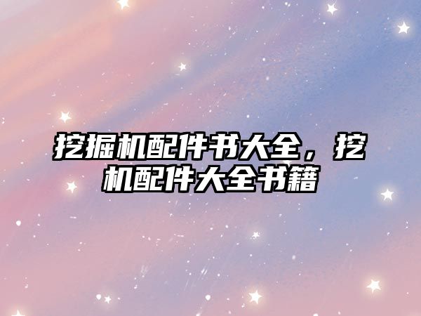 挖掘機(jī)配件書大全，挖機(jī)配件大全書籍