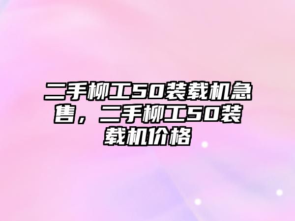 二手柳工50裝載機急售，二手柳工50裝載機價格