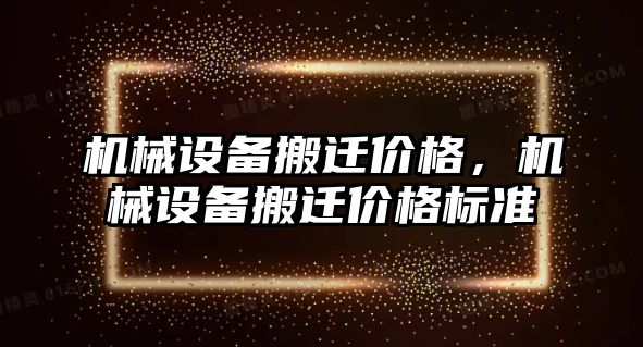 機(jī)械設(shè)備搬遷價(jià)格，機(jī)械設(shè)備搬遷價(jià)格標(biāo)準(zhǔn)