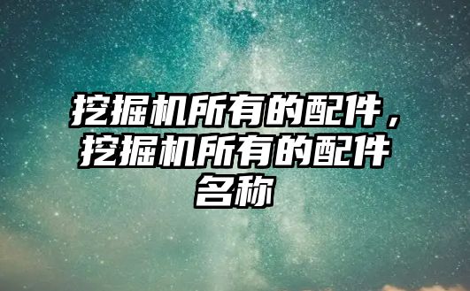 挖掘機所有的配件，挖掘機所有的配件名稱