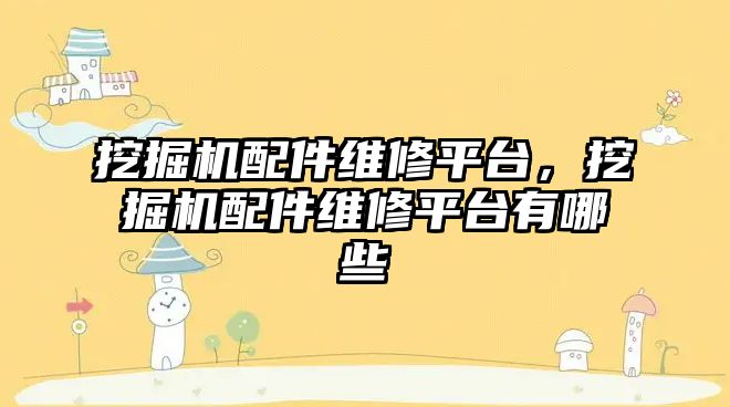 挖掘機配件維修平臺，挖掘機配件維修平臺有哪些