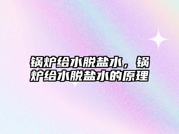 鍋爐給水脫鹽水，鍋爐給水脫鹽水的原理