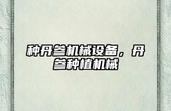 種丹參機械設(shè)備，丹參種植機械