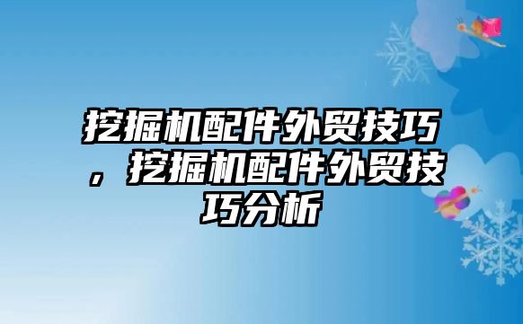 挖掘機配件外貿(mào)技巧，挖掘機配件外貿(mào)技巧分析