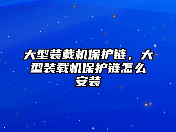 大型裝載機(jī)保護(hù)鏈，大型裝載機(jī)保護(hù)鏈怎么安裝