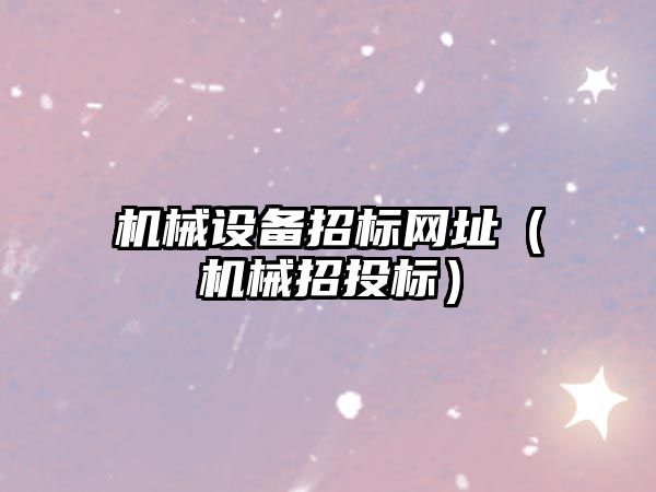 機械設(shè)備招標(biāo)網(wǎng)址（機械招投標(biāo)）