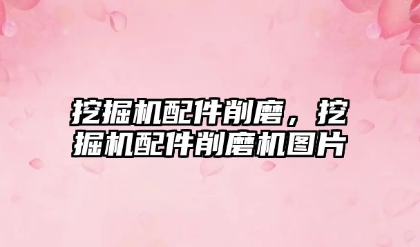 挖掘機(jī)配件削磨，挖掘機(jī)配件削磨機(jī)圖片