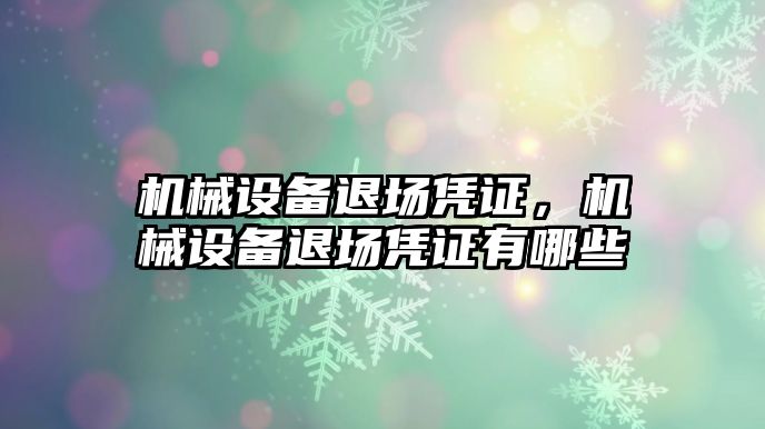 機(jī)械設(shè)備退場憑證，機(jī)械設(shè)備退場憑證有哪些