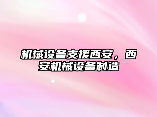 機(jī)械設(shè)備支援西安，西安機(jī)械設(shè)備制造