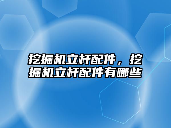 挖掘機(jī)立桿配件，挖掘機(jī)立桿配件有哪些