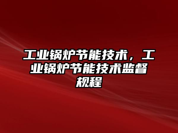 工業(yè)鍋爐節(jié)能技術，工業(yè)鍋爐節(jié)能技術監(jiān)督規(guī)程
