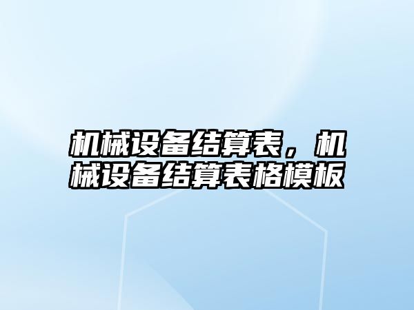 機(jī)械設(shè)備結(jié)算表，機(jī)械設(shè)備結(jié)算表格模板