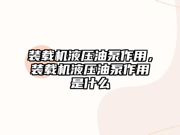 裝載機(jī)液壓油泵作用，裝載機(jī)液壓油泵作用是什么