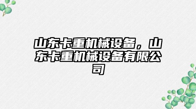 山東卡重機械設(shè)備，山東卡重機械設(shè)備有限公司