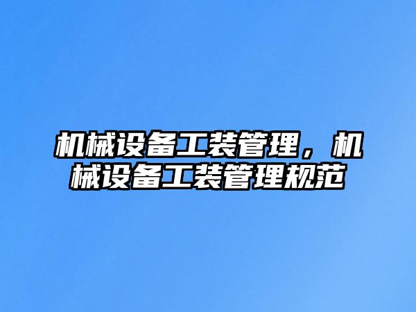 機械設(shè)備工裝管理，機械設(shè)備工裝管理規(guī)范