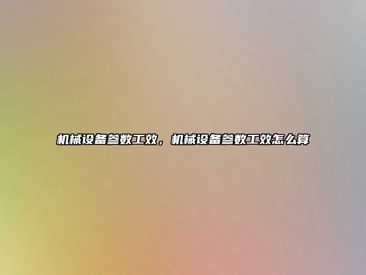 機(jī)械設(shè)備參數(shù)工效，機(jī)械設(shè)備參數(shù)工效怎么算
