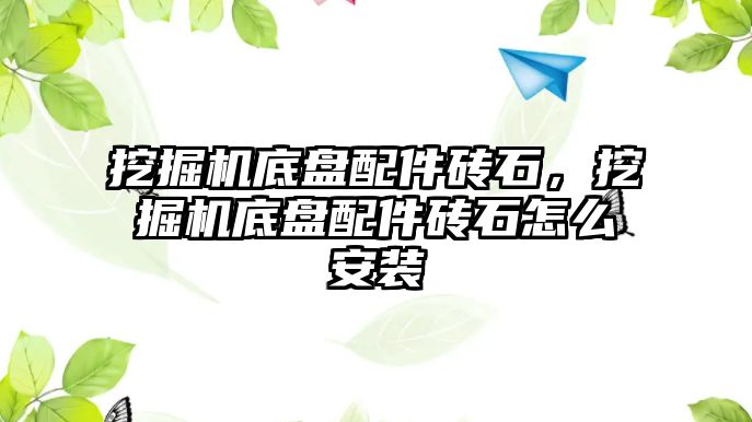 挖掘機底盤配件磚石，挖掘機底盤配件磚石怎么安裝