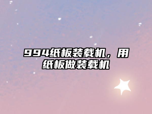 994紙板裝載機(jī)，用紙板做裝載機(jī)