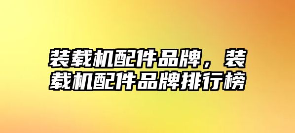 裝載機(jī)配件品牌，裝載機(jī)配件品牌排行榜