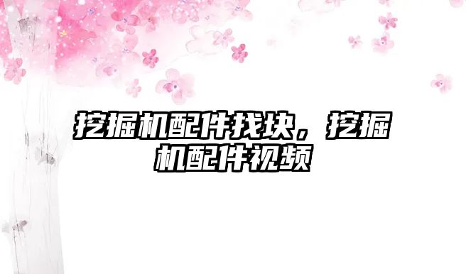 挖掘機配件找塊，挖掘機配件視頻