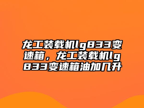 龍工裝載機(jī)lg833變速箱，龍工裝載機(jī)lg833變速箱油加幾升