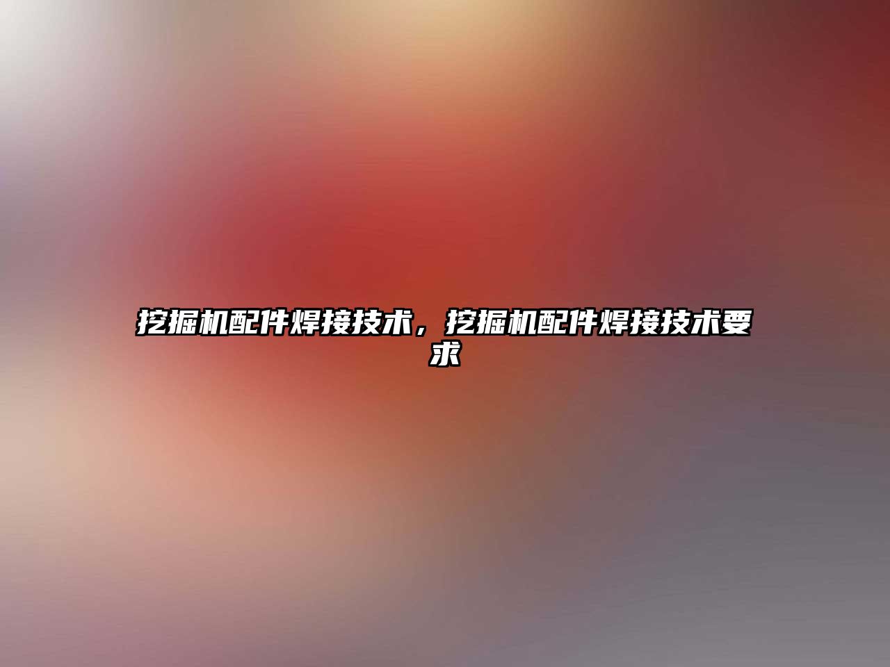 挖掘機(jī)配件焊接技術(shù)，挖掘機(jī)配件焊接技術(shù)要求