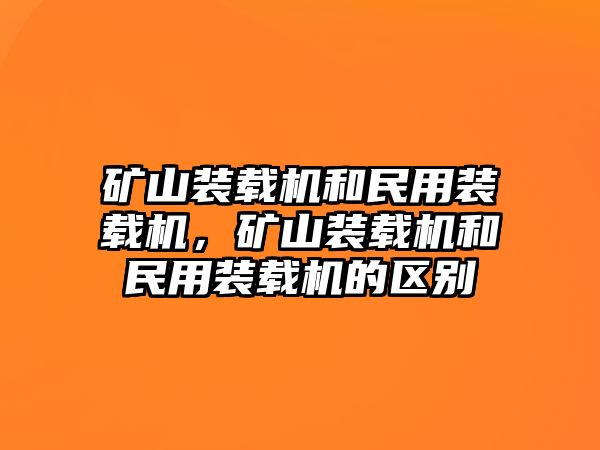 礦山裝載機(jī)和民用裝載機(jī)，礦山裝載機(jī)和民用裝載機(jī)的區(qū)別