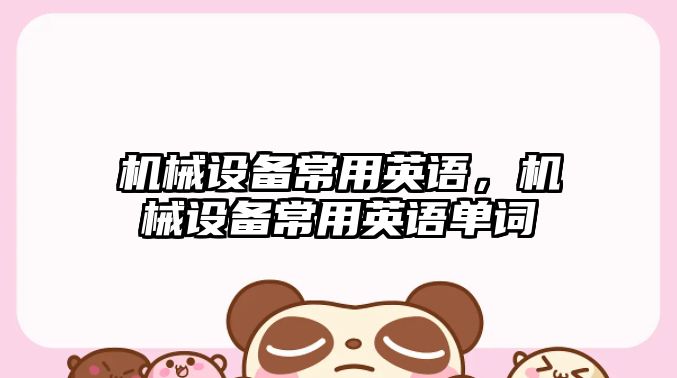 機(jī)械設(shè)備常用英語，機(jī)械設(shè)備常用英語單詞