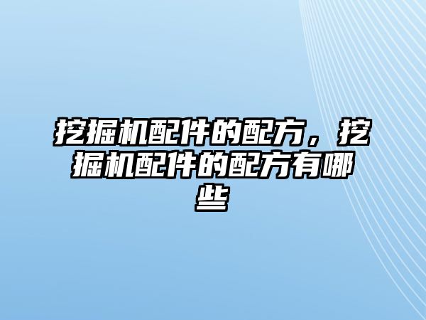 挖掘機(jī)配件的配方，挖掘機(jī)配件的配方有哪些
