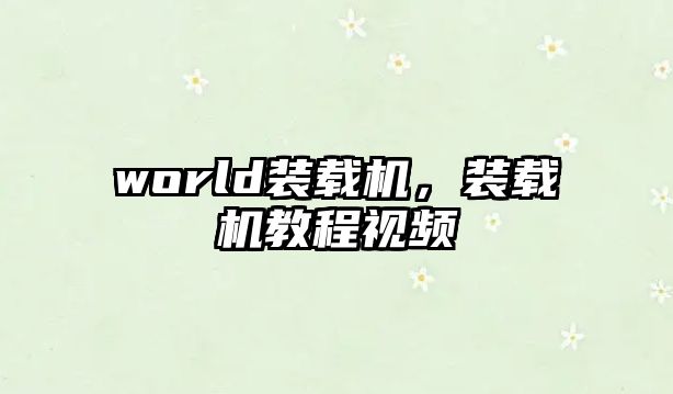 world裝載機(jī)，裝載機(jī)教程視頻