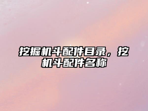 挖掘機(jī)斗配件目錄，挖機(jī)斗配件名稱