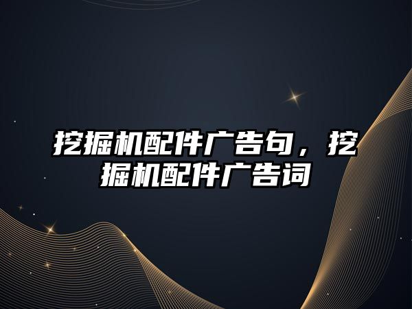 挖掘機(jī)配件廣告句，挖掘機(jī)配件廣告詞