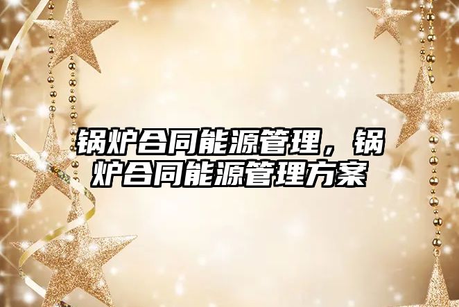 鍋爐合同能源管理，鍋爐合同能源管理方案