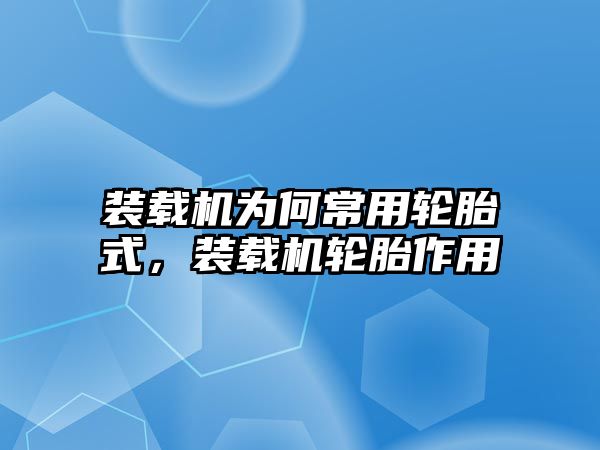 裝載機(jī)為何常用輪胎式，裝載機(jī)輪胎作用