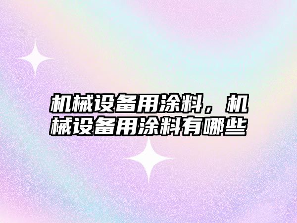機械設(shè)備用涂料，機械設(shè)備用涂料有哪些