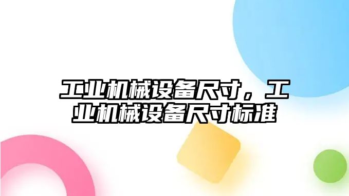 工業(yè)機(jī)械設(shè)備尺寸，工業(yè)機(jī)械設(shè)備尺寸標(biāo)準(zhǔn)