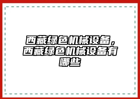 西藏綠色機(jī)械設(shè)備，西藏綠色機(jī)械設(shè)備有哪些