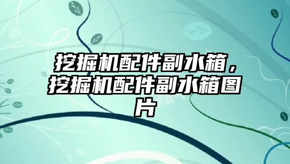 挖掘機配件副水箱，挖掘機配件副水箱圖片