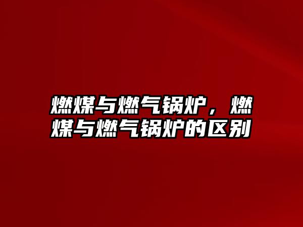 燃煤與燃氣鍋爐，燃煤與燃氣鍋爐的區(qū)別